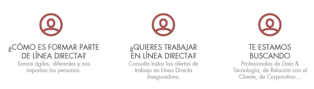 ¿Cómo es formar parte de Línea Directa? Somos ágiles, diferentes y nos importan las personas ¿Quieres trabajar en Línea Directa? Consulta las ofertas de trabajo en Línea Directa Aseguradora. Te estamos buscando: Profesionales de Data & Tecnología, de Relación con el Cliente, de Corporativo…